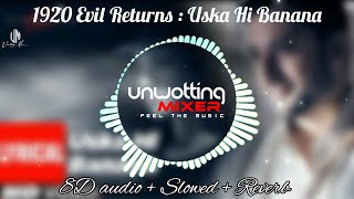 1920 Evil Returns : Uska Hi Banana [8D audio + Slowed + Reverb] Arijit Singh @tseries