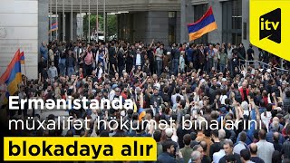 Ermənistanda müxalifət hökumət binalarını blokadaya alır