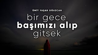 Bir Gece Başımızı Alıp Gitsek Diyorum - Ümit Yaşar Oğuzcan | Emre Özdemir - Şiir