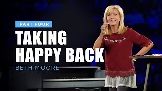 Taking Happy Back - Part 4 | Beth Moore