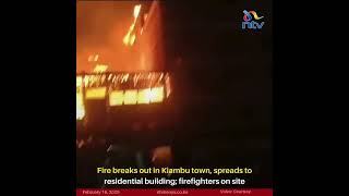 Fire breaks out in Kiambu town, spreads to residential building; firefighters battle to contain it