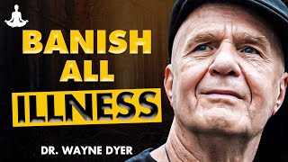 Banish All Illness & Connect To Your Inherent Healing Power | Wayne Dyer