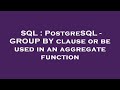 SQL : PostgreSQL - GROUP BY clause or be used in an aggregate function