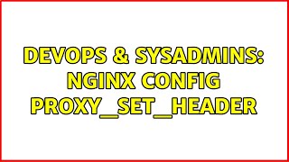 DevOps & SysAdmins: NGINX config proxy_set_header (2 Solutions!!)