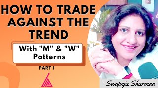 How to trade against the Trend with M \u0026 W Pattern || Part1 || Swapnja Sharmaa