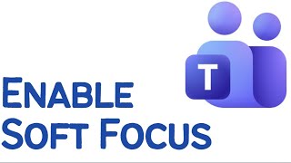 How to Enable Soft Focus in Microsoft Teams (2026)