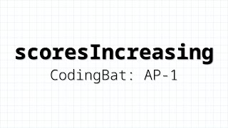 scoresIncreasing | CodingBat AP-1 Solution Walkthrough