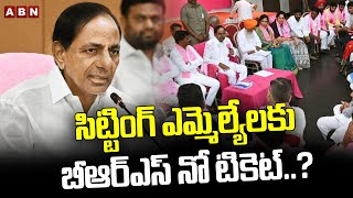 సిట్టింగ్ ఎమ్మెల్యేలకు బీఆర్ఎస్ నో టికెట్..? || BRS no ticket for sitting MLAs..? || ABN Telugu