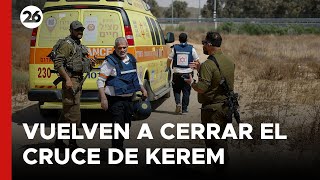MEDIO ORIENTE | Israel vuelve a cerrar el cruce de Kerem Shalom