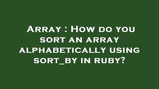 Array : How do you sort an array alphabetically using sort_by in ruby?