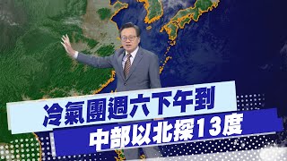 【戴立綱報氣象】冷氣團週六下午到 中部以北探13度 20241220