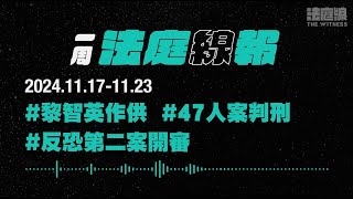 【一周法庭線報】2024.11.17-11.23　47人案判刑；黎智英作供；反恐第二案開審