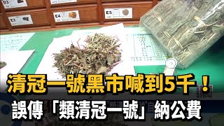 清冠一號黑市喊到5千！　誤傳「類清冠一號」納公費－民視新聞