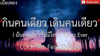 ( กินคนเดียว เดินคนเดียว ฉันคนเดียว ไม่มีใคร ) YOURS EVER - COCKTAIL FT. Q FLURE , [เนื้อเพลง]