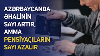 Azərbaycanda əhalinin sayı artır, amma pensiyaçıların sayı azalır