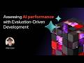 Assessing AI performance with Evaluation-Driven Development