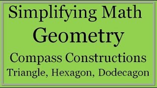 Compass Constructions: Triangle, Hexagon, Dodecagon (Simplifying Math)
