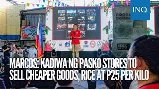 Marcos: Kadiwa ng Pasko stores to sell cheaper goods, rice at P25 per kilo