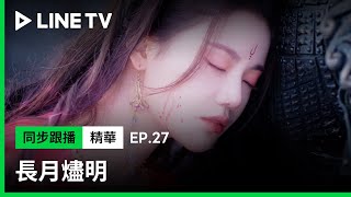 【長月燼明】EP27精華：翩然以命換命救葉清宇 心痛吻別愛人！｜LINE TV共享追劇生活