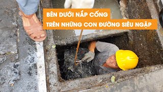 Nơi dơ bẩn nhất dưới nắp cống trên những con đường “siêu ngập” ở TP HCM có gì?