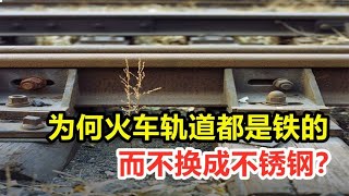 为什么修建火车轨道，不能用不锈钢，而是用生锈的铁？【全能指南乔叔】