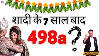 498a after 7 years of Marriage | शादी के 7 साल बाद 498a | Legal Gurukul