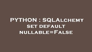 PYTHON : SQLAlchemy set default nullable=False
