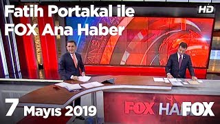 7 Mayıs 2019 Fatih Portakal ile FOX Ana Haber