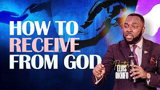 HOW TO RECEIVE FROM GOD || PASTOR ELVIS OKHIFO