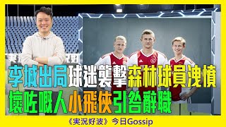 《実況好波》今日 Gossip｜2022-02-07｜李城出局球迷襲擊森林球員洩憤  壞咗嘅人小飛俠引咎辭職｜猜波台｜