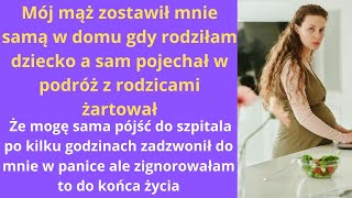 Mój mąż zostawił mnie samą w domu, gdy rodziłam dziecko, a sam pojechał w podróż z rodzicami