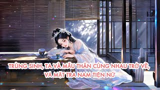 [FULL] TRÙNG SINH, TA VÀ MẪU THÂN CÙNG NHAU TRỞ VỀ, VẢ MẶT TRA NAM TIỆN NỮ