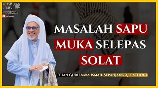 Baba Ismail Sepanjang Al Fathoni - Masalah Sapu Muka Selepas Solat