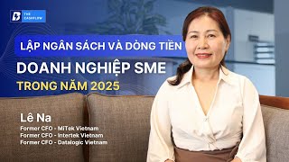 Lập kế hoạch ngân sách và dòng tiền cho doanh nghiệp SME 2025 | Lê Na | The CashFlow #Ep06