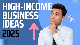 High-Income Business Ideas for 2025!