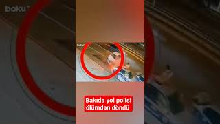 Bakıda yol polisi ölümdən döndü