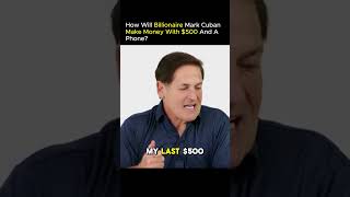 How Will Billionaire Mark Cuban Make Money With $500 And A Phone?