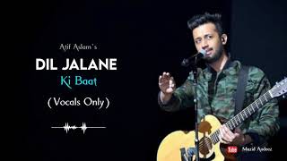 Dil Jalane Ki Baat by Atif Aslam (Vocals Only) | Acapella | Mazid Aadeez