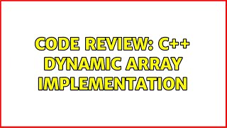 Code Review: C++ dynamic array implementation (4 Solutions!!)
