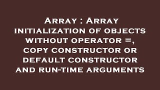 Array : Array initialization of objects without operator =, copy constructor or default constructor