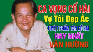 Ca Vọng Cổ Hài Văn Hường Hay Nhất | Tuyệt phẩm tân cổ hài Vợ Tôi Đẹp Ác - Văn Hường