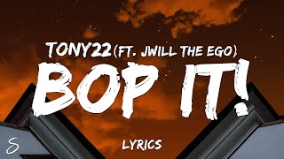 Tony22 - Bop It! (Lyrics) ft. JWill The Ego