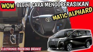 Cara Menggunakan Transmisi Matic Alphard || Dan Electronic Parking Brake