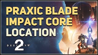 Praxic Blade Impact Core Location Destiny 2