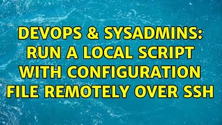DevOps & SysAdmins: Run a local script with configuration file remotely over ssh (2 Solutions!!)