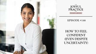 146: How to Feel Confident (Even Despite Uncertainty)