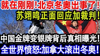 就在刚刚！北京冬奥出事了！苏翊鸣正面回应加裁判！中国金牌变银牌背后真相曝光！全世界愤怒：加拿大滚出冬奥！