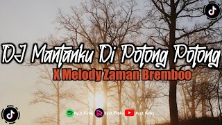 DJ MANTANKU DI POTONG POTONG X MELODY ZAMAN BREMBOO  VIRAL TERBARU 2023