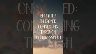 Empathy Unleashed: Connecting Through Embarrassment