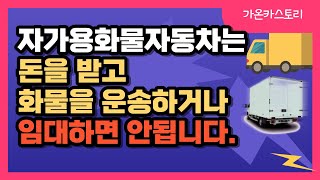 ♣175【자가용화물차영업】자가용화물자동차는 돈을받고  화물을 운송하거나 임대하면안됩니다. #영업용화물차량#Korea Truck가온카스토리.